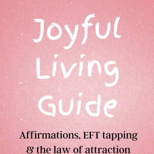 Joyful Living Ratgeber - EFT Klopfen, Affirmationen und das Gesetz der Anziehung | Fülle deinen Geist mit mehr Freude, um mehr Freude anzuziehen | Glück