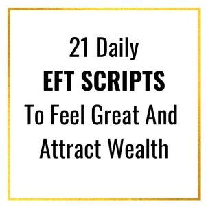 May include: A gold-framed image with black text that reads "21 Daily EFT SCRIPTS To Feel Great And Attract Wealth".