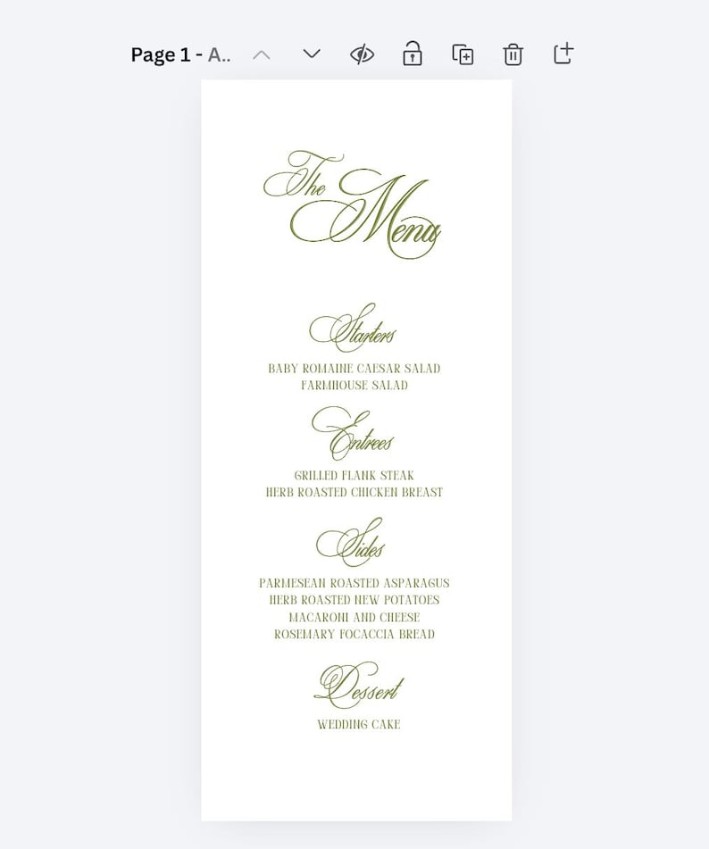 May include: A white vertical menu card with olive green text. The headings include The Menu, Starters, Entrees, Sides, and Dessert. Listed items are Baby Romaine Caesar Salad, Farmhouse Salad, Grilled Flank Steak, Herb Roasted Chicken Breast, Parmesan Roasted Asparagus, Herb Roasted New Potatoes, Macaroni and Cheese, Rosemary Focaccia Bread, and Wedding Cake.