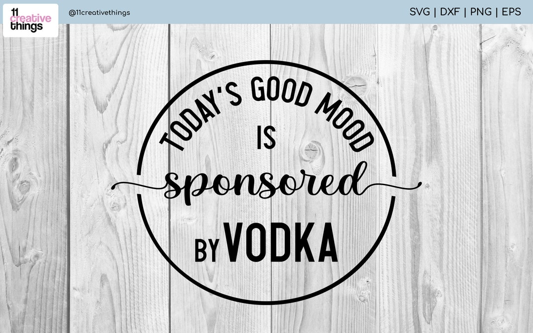 Today's Good Mood is Sponsored by Vodka SVG Sarcastic SVG for Vodka