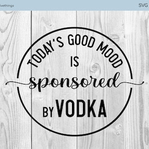 Il buon umore di oggi è sponsorizzato da Vodka SVG - SVG sarcastico per gli amanti della vodka - File di taglio SVG per magliette, tazze e altro - Download immediato