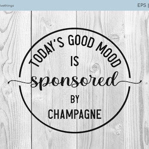 Het goede humeur van vandaag wordt gesponsord door champagne SVG - sarcastische SVG voor champagneliefhebbers - SVG-bestand voor shirt en meer - direct downloaden