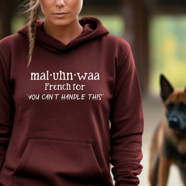 Malinois Attitude Hoodie - mal-uhn-waa French for You Can't Handle This Belgian Malinois Sweatshirt / Working Dog Trainer Gift Unisex Hoodie