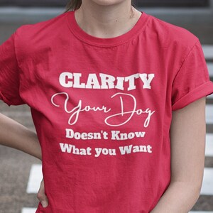 CLARITY Your Dog Doesn&#39;t Know What You Want Shirt / Dog Trainer Shirt / Dog Training / Dog Training Business Shirt / Unisex Short Sleeve Tee