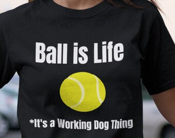 Ball is Life / Working Dog T-Shirt / Working Dog Handler / Dog Training / Dog Trainer Shirt / Belgian Malinois / German Shepherd /Unisex Tee
