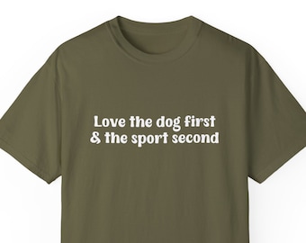 Love The Dog First and The Sport Second T-Shirt / Working Dog Shirt / Sport Dog Tee / K9 Handler / Dog Partner / Dog Sports / Unisex Tee