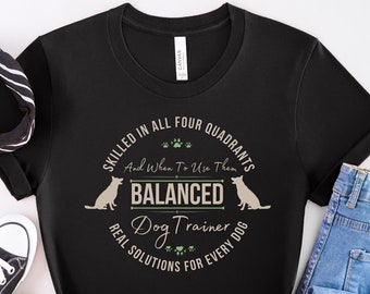 Balanced Dog Trainer T-Shirt - Skilled in All 4 Quadrants & When to Use Them - Real Solutions for Every Dog Unisex Dog Training T Shirt