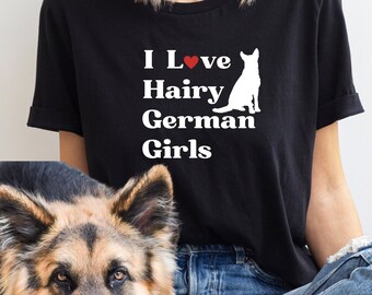 I Love Hairy German Girls Shirt / Funny German Shepherd Shirt / German Shepherd Mom / German Shepherd Dad / German Shepherd Gift / Unisex