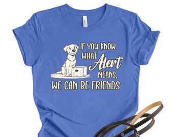 If You Know What ALERT Means, We Can be Friends T-Shirt/Nosework/Scent Detection/Canine Search/Scent Dog/Canine Partner/Dog Training Tee