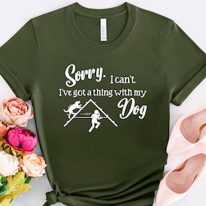 Sorry I Can&#39;t I Have a Thing With My Dog T Shirt / A-Frame Dog Sports / Schutzhund IGP IPO / Agility Dog Unisex Tee Shirt / Dog Partner