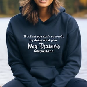 Try Doing What Your Dog Trainer Told You Hoodie / Dog Training Hoodie / Gifts for Dog Trainers / Funny Dog Behaviorist / Unisex Sweatshirt