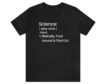 Science: Basically, F*ck Around and Find Out Shirt Funny Science
