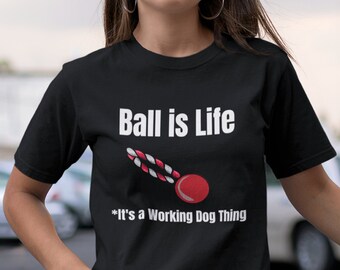 Ball is Life Working Dog T-Shirt/Working Dog Handler/Dog Training/Dog Trainer/Belgian Malinois/German Shepherd/Unisex HEAVY BLEND Shirt