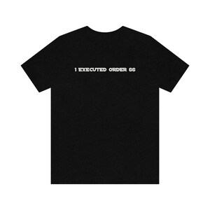 I Executed Order 66 Shirt / Star Wars Clone Trooper Survivor / Star Wars Galaxy Shirt / Order 66 / Clone Wars / Unisex Made in USA image 4