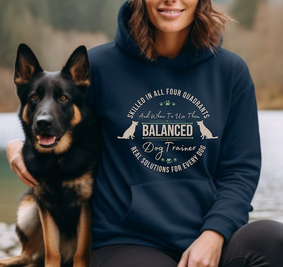 Balanced Dog Trainer Hoodie Sweatshirt All 4 Quadrants When to Use Them Real Solutions for Every Dog Unisex Dog Training Hoodie Etsy