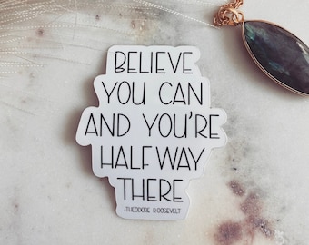 Believe You Can and You're Halfway There, Theodore Roosevelt - Sticker