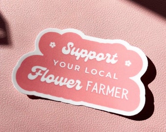 Support Your Local Flower Farmer Sticker, Weatherproof Sticker, Nature Sticker, Laptop Sticker, Good Vibes Sticker, Water Bottle Sticker