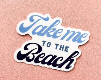 Take Me to The Beach Sticker, Weatherproof Sticker, Nature Sticker, Laptop Sticker, Good Vibes Sticker, Water Bottle Sticker