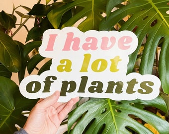 I Have a lot of Plants Bumper Sticker, Plant Sticker, Weatherproof Sticker, Plant Mom, Plant Parent Sticker, Vinyl Sticker