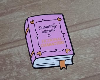 Emotionally Attached to Fictional Characters - Vinyl Sticker , Literary Gifts