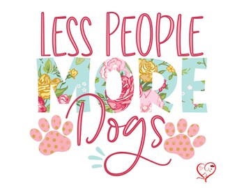 May include: A pink and white floral design with the text "Less People More Dogs" in pink. Two pink paw prints with gold polka dots are on either side of the text. A small red heart with a white outline is in the bottom right corner.