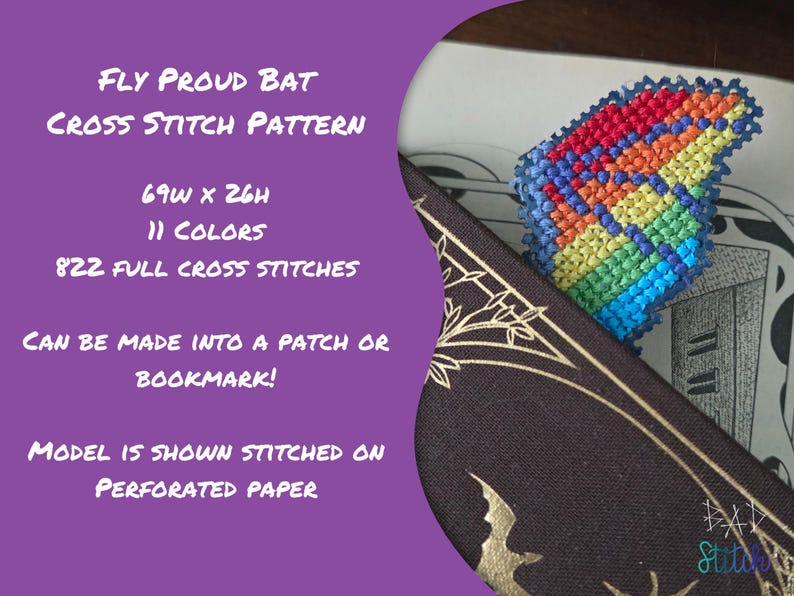 May include: A cross-stitch pattern for a "Fly Proud Bat" design. The pattern includes 11 colors and 822 full cross stitches. The finished piece can be made into a patch or bookmark. The image shows a colorful bat wing design.