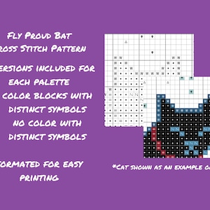 May include: A cross-stitch pattern titled "Fly Proud Bat" with two versions for each palette. The pattern includes color blocks with distinct symbols and no color with distinct symbols. The image shows a bat cross-stitch example. The text says "Formated for easy printing."
