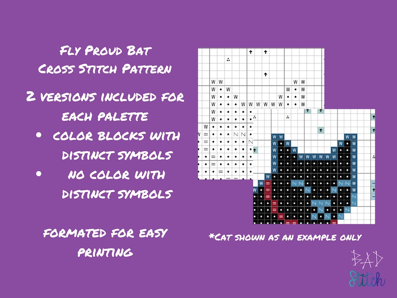 May include: A cross-stitch pattern titled "Fly Proud Bat" with two versions for each palette. The pattern includes color blocks with distinct symbols and no color with distinct symbols. The image shows a bat cross-stitch example. The text says "Formated for easy printing."