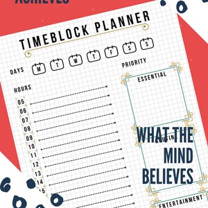 May include: A timeblock planner with a grid background, featuring the text "THE BODY ACHIEVES" and "TIMEBLOCK PLANNER." It includes sections for days, hours, and priority, with the phrase "WHAT THE MIND BELIEVES." The design incorporates red, blue, and gold accents.