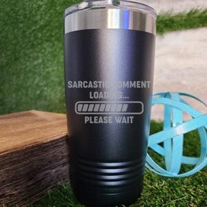 Sarcastic Comment Loading Laser Engraved Tumbler