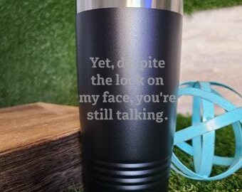 You're Still Talking Laser Engraved 20 oz Tumbler