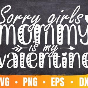 Pode incluir: Texto branco sobre fundo cinza escuro: "Sorry girls, mommy is my Valentine", com detalhes de corações e setas. Na parte inferior, os tipos de arquivo: SVG, PNG, EPS e DXF.