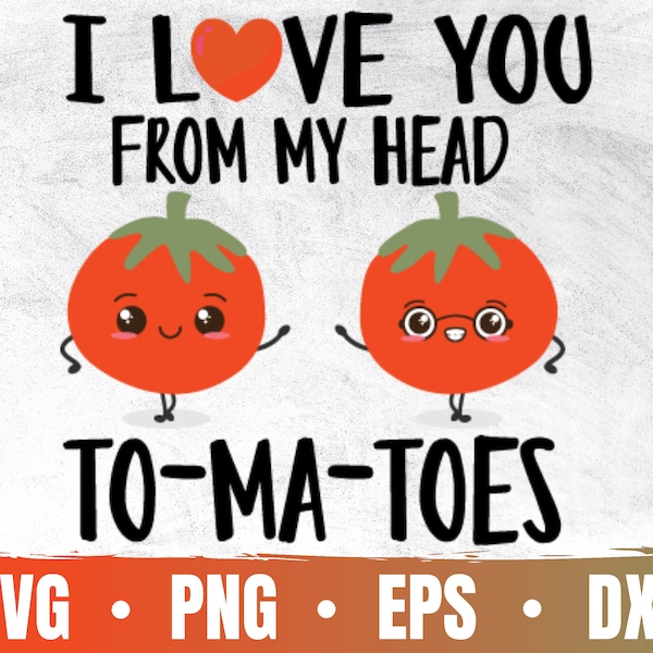 I Love You From My Head Tomatoes SVG | Valentine's Day SVG | Funny Food Pun and Gardening Saying SVG | Commercial USe & Digital Download