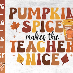 May include: A colorful graphic design with the text "Pumpkin Spice makes the Teacher Nice" in a retro font. The design features a cup of coffee with a pumpkin inside, and fall leaves.