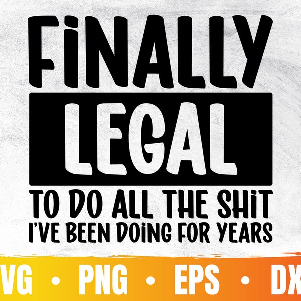 Finally Legal To Do All The Shit I've Been Doing For Years Svg | 21st Birthday Cricut | Finally 21 Png | Commercial Use & Digital Download