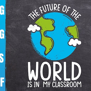 The Future Of The World Is In My Classroom Svg | Happy Earth Day Cricut | Kindergarten Teacher Gift Png | Commercial Use & Digital Download