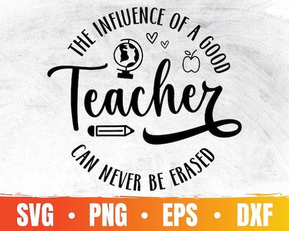 The Influence Of A Good Teacher Can't Be Erased Svg | Teacher Appreciation Gift Png | Teacher Life Svg | Commercial Use & Digital Download