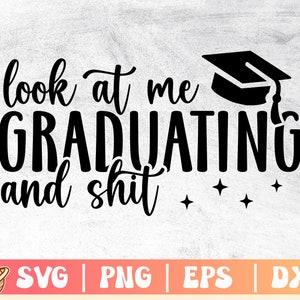 Schau mich an, wie ich graduiere und Scheiße Svg | Klasse von 2023 Svg-Datei für Cricut | College-Absolvent Shirt | Prek & Kindergarten Grad | Glückwunsch Absolvent