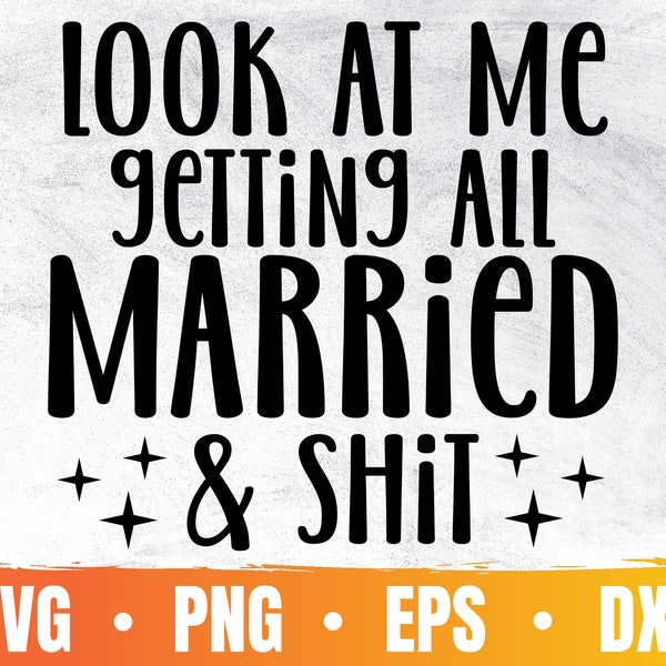 Look At Me Getting All Married And Shit Svg | Miss To Mrs Png | Bride To Be | Bachelorette Party Gift | Commercial Use & Digital Download