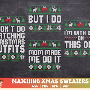 May include: Three Christmas sweater designs with a white background and green and red accents. The designs feature the text "I don't do matching Christmas outfits but I do", "Mom made me do it", and "I'm with Dad on this one".