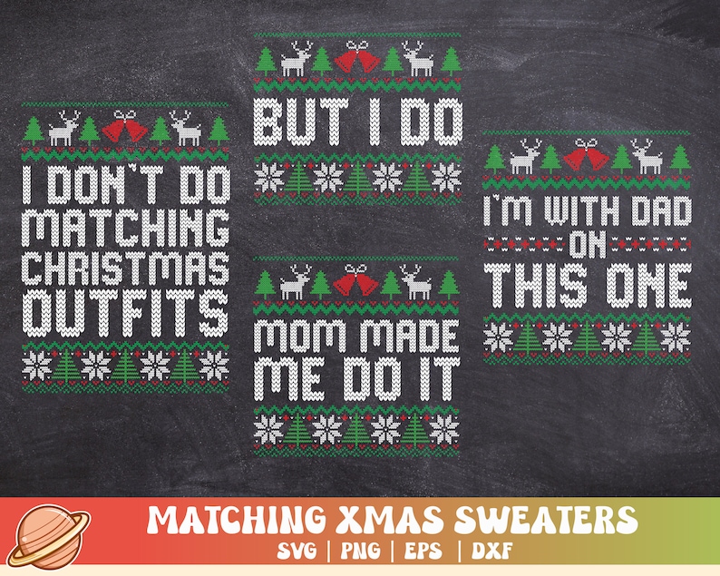 May include: Three Christmas sweater designs with a white background and green and red accents. The designs feature the text "I don't do matching Christmas outfits but I do", "Mom made me do it", and "I'm with Dad on this one".