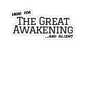 May include: A black and white sticker with the text "Here for The Great Awakening...and Aliens".