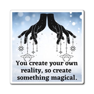 May include: Black silhouette of two hands reaching up and holding stars and planets on strings against a blue and white background. The text "You create your own reality, so create something magical." is below the hands.