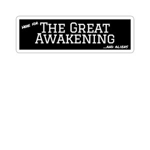 May include: Black and white sticker with the text "HERE FOR THE GREAT AWAKENING...AND ALIENS"