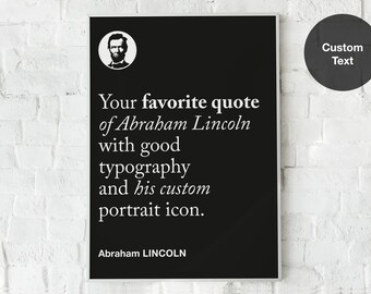May include: Black and white poster with a quote from Abraham Lincoln. The poster features a portrait of Lincoln and the text "Your favorite quote of Abraham Lincoln with good typography and his custom portrait icon. Abraham LINCOLN".