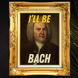 Composer Johann Sebastian Bach Decor Print Poster &#39;I&#39;ll Be Bach&#39;, Musician / Music Student Gift, Music School College Wall Decor