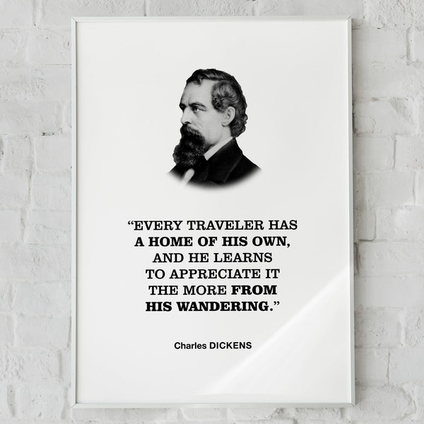 Charles Dickens Quote Wall Decor Print Poster 'Every traveler has a home of his own, and he learns to appreciate it..', Traveler Gift