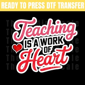 May include: A DTF transfer with the text "Teaching is a Work of Heart" in a script font. The word "Teaching" is in pink with a white outline, and "Heart" is in red. A red heart is next to the word "Teaching". The background is black.