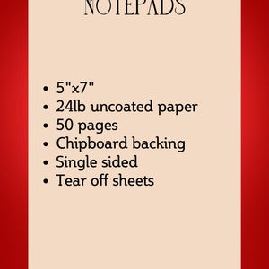 May include: A notepad with the word "NOTEPADS" at the top. The notepad is 5"x7" with 24lb uncoated paper, 50 pages, chipboard backing, single-sided, and tear-off sheets.