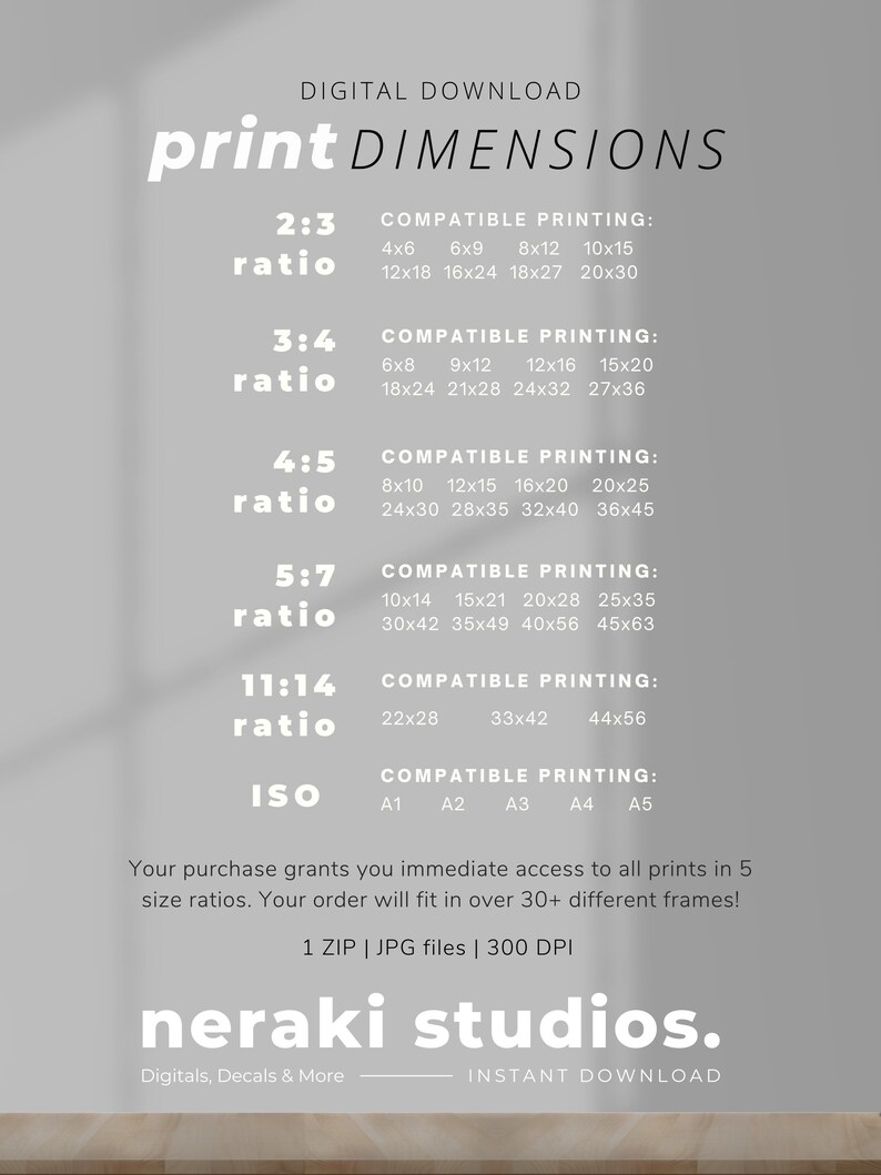 May include: A digital download graphic with the text "print DIMENSIONS" in black and white. The graphic lists different print ratios and their corresponding compatible printing sizes in inches. The text "neraki studios." is at the bottom of the graphic.